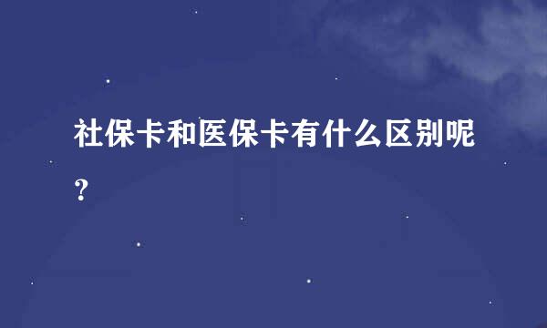 社保卡和医保卡有什么区别呢？