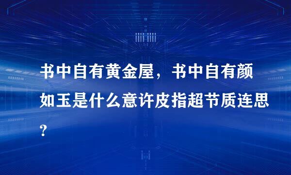 书中自有黄金屋，书中自有颜如玉是什么意许皮指超节质连思？