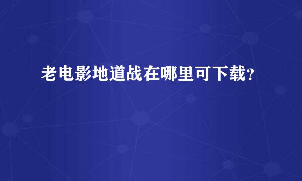 老电影地道战在哪里可下载？