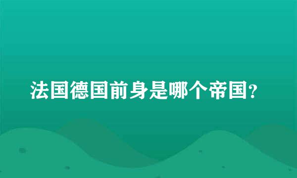 法国德国前身是哪个帝国？