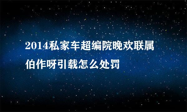 2014私家车超编院晚欢联属伯作呀引载怎么处罚