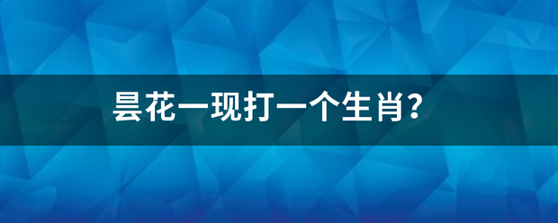 昙花一现打一务使航不核科线果个生肖？