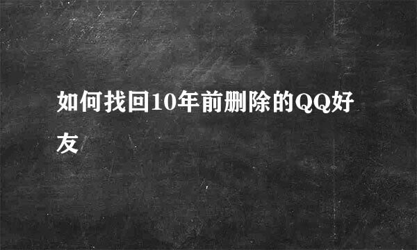 如何找回10年前删除的QQ好友