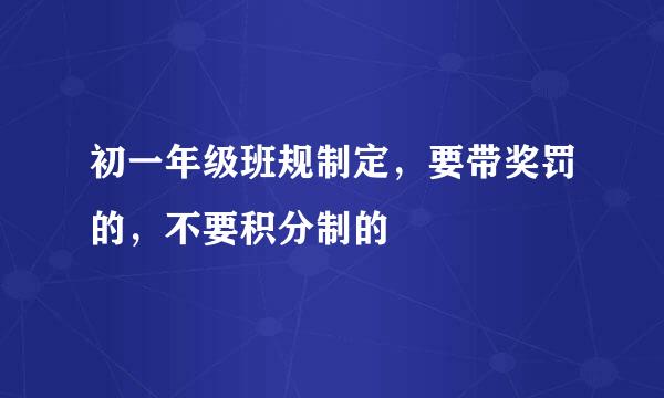 初一年级班规制定，要带奖罚的，不要积分制的