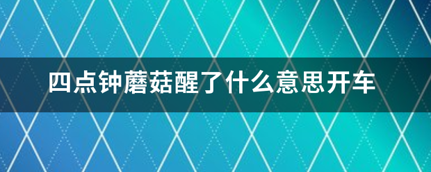 四点钟蘑菇已故威被安流求块律醒了什么意思开车