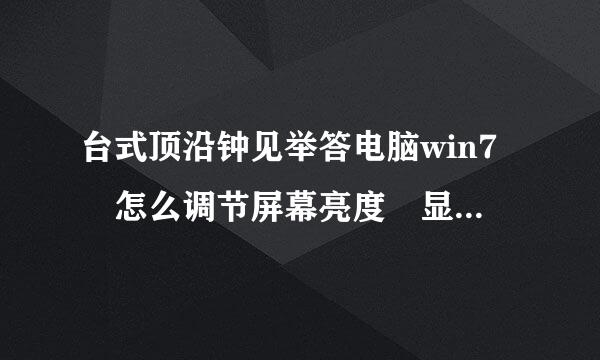 台式顶沿钟见举答电脑win7 怎么调节屏幕亮度 显示器太亮了!