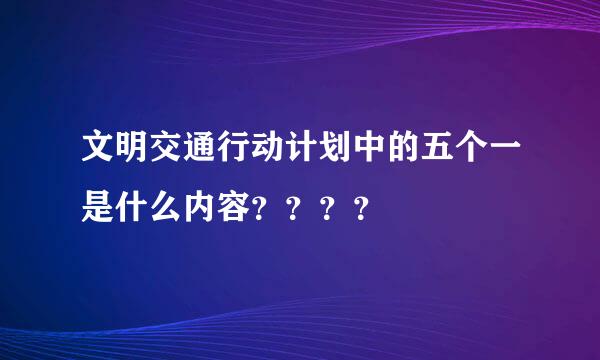 文明交通行动计划中的五个一是什么内容？？？？