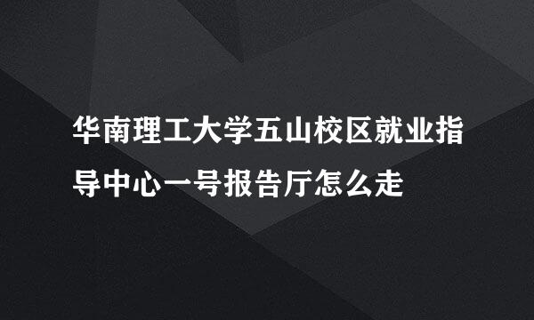 华南理工大学五山校区就业指导中心一号报告厅怎么走