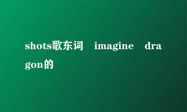 shots歌东词 imagine dragon的