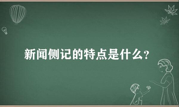 新闻侧记的特点是什么？