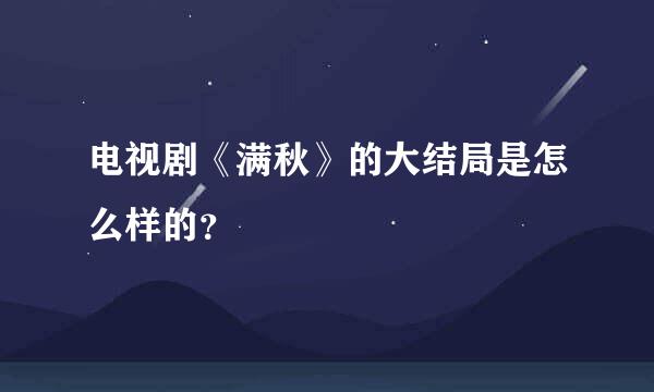 电视剧《满秋》的大结局是怎么样的？