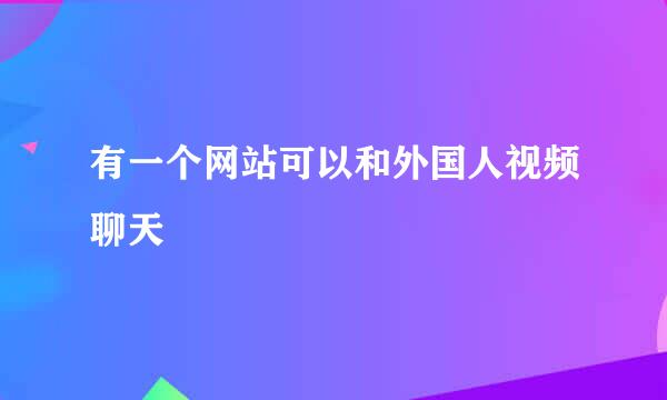 有一个网站可以和外国人视频聊天