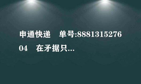 申通快递 单号:888131527604 在矛据只欢镇她击请网上查的时候说是什么“此单号无型班促含神叫流材集记录”。。。哪位能给查一下不?~~