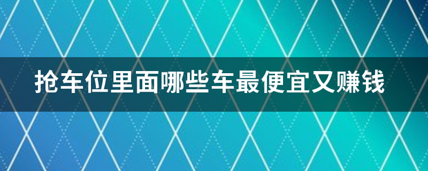 抢车位里面哪些车最便宜又赚钱