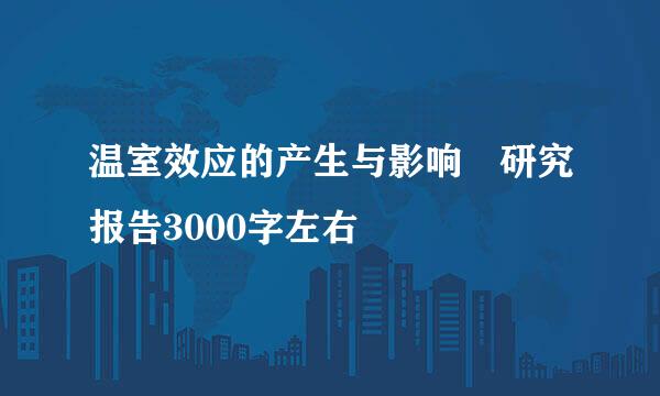 温室效应的产生与影响 研究报告3000字左右