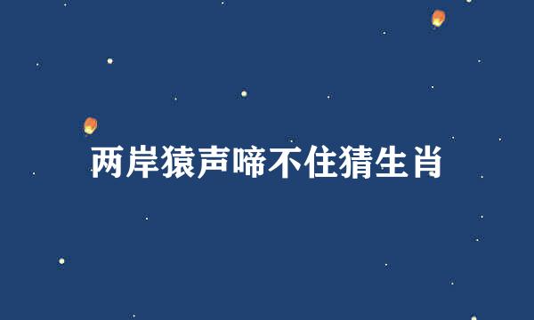 两岸猿声啼不住猜生肖