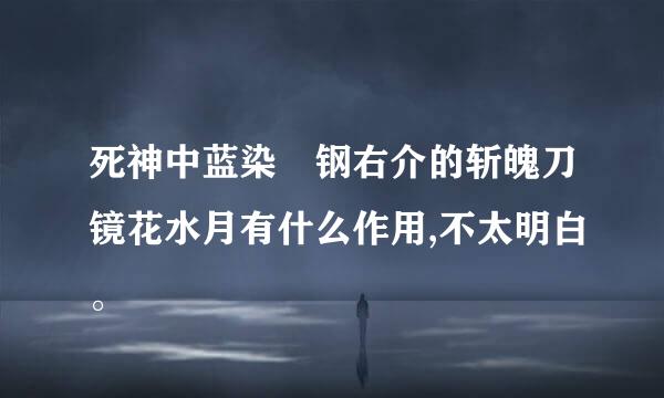 死神中蓝染惣钢右介的斩魄刀镜花水月有什么作用,不太明白。