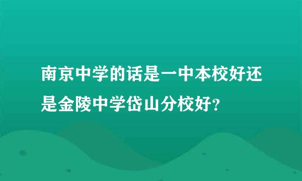 南京中学的话是一中本校好还是金陵中学岱山分校好？