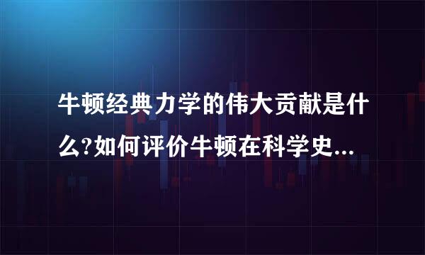 牛顿经典力学的伟大贡献是什么?如何评价牛顿在科学史上的地位