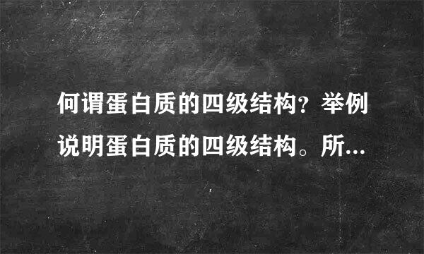 何谓蛋白质的四级结构？举例说明蛋白质的四级结构。所有蛋白质结构都有四级结构吗？为什么?