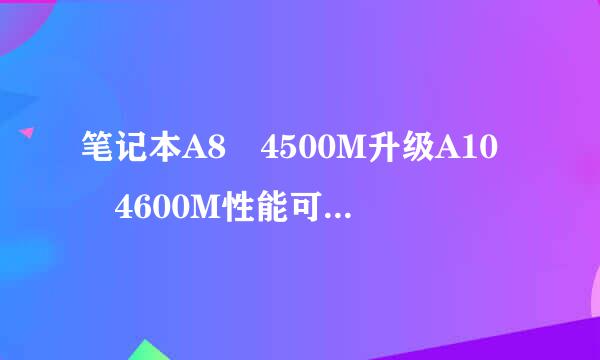 笔记本A8 4500M升级A10 4600M性能可以提升多少？