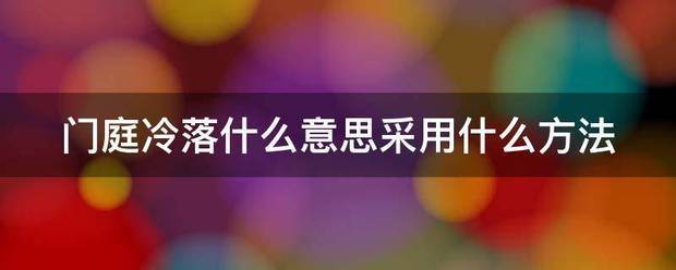 门庭冷落什么意思采用什么方法