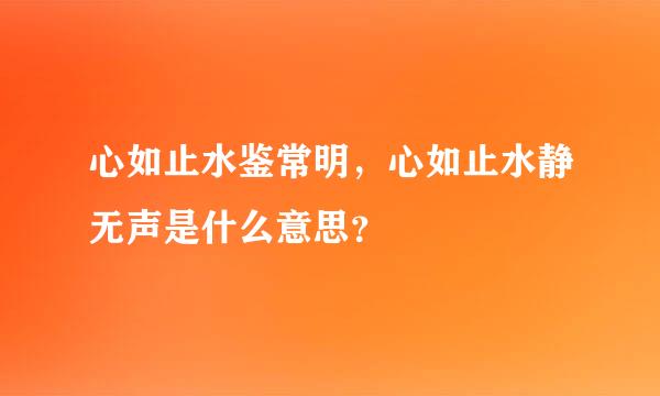 心如止水鉴常明，心如止水静无声是什么意思？