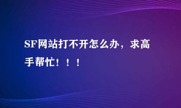 SF网站打不开怎么办，求高手帮忙！！！