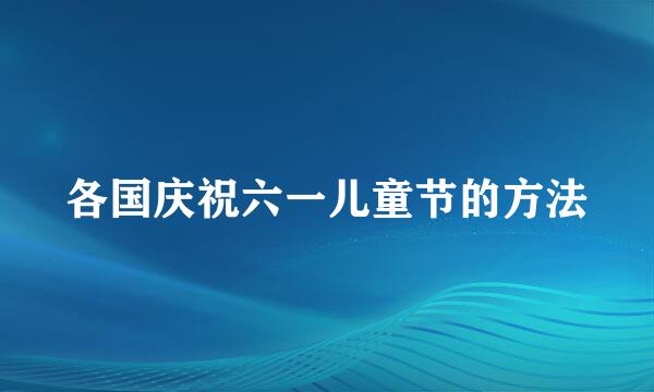 各国庆祝六一儿童节的方法