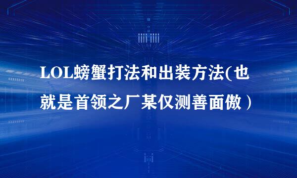 LOL螃蟹打法和出装方法(也就是首领之厂某仅测善面傲）