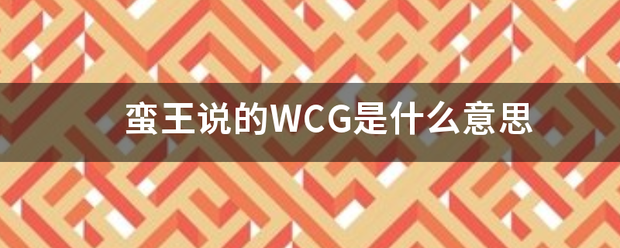 蛮王说的WCG来自是什么意思