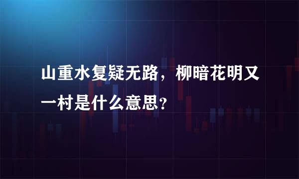 山重水复疑无路，柳暗花明又一村是什么意思？