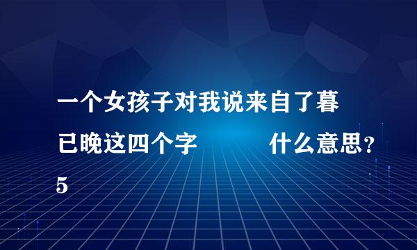 一个女孩子对我说来自了暮歮已晚这四个字   什么意思？5