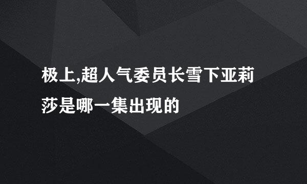 极上,超人气委员长雪下亚莉莎是哪一集出现的