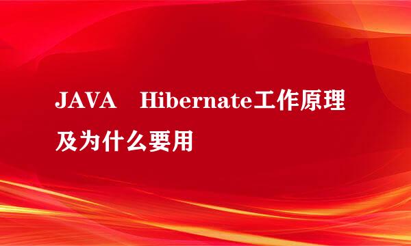 JAVA Hibernate工作原理及为什么要用