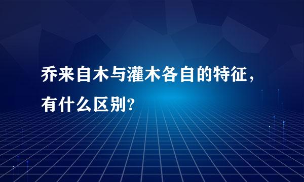 乔来自木与灌木各自的特征，有什么区别?