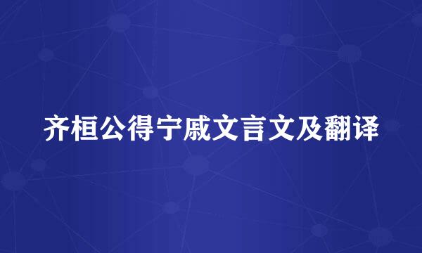 齐桓公得宁戚文言文及翻译