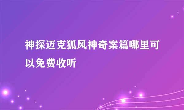 神探迈克狐风神奇案篇哪里可以免费收听