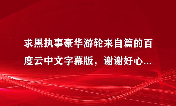 求黑执事豪华游轮来自篇的百度云中文字幕版，谢谢好心人*٩(๑´∀`๑)ง*