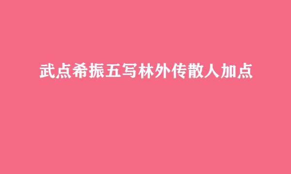 武点希振五写林外传散人加点