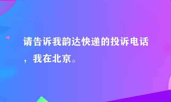 请告诉我韵达快递的投诉电话，我在北京。