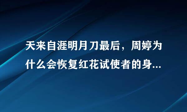 天来自涯明月刀最后，周婷为什么会恢复红花试使者的身份360问答？