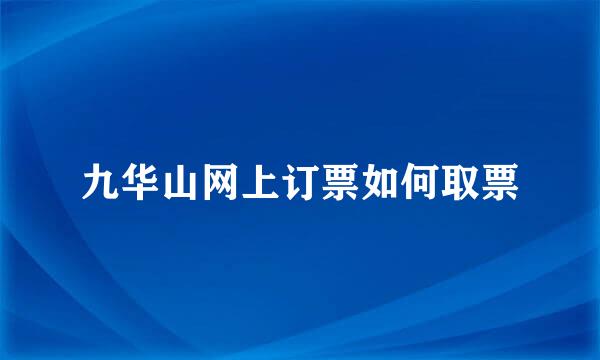 九华山网上订票如何取票