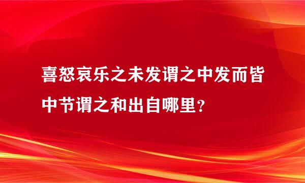 喜怒哀乐之未发谓之中发而皆中节谓之和出自哪里？