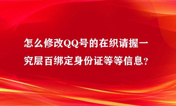 怎么修改QQ号的在织请握一究层百绑定身份证等等信息？