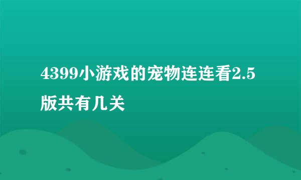 4399小游戏的宠物连连看2.5版共有几关