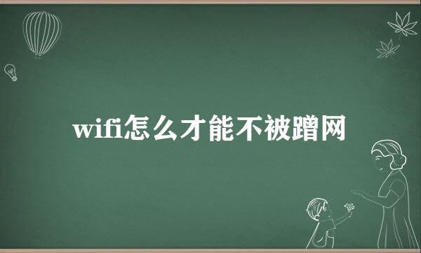 wifi怎么才能不被蹭网