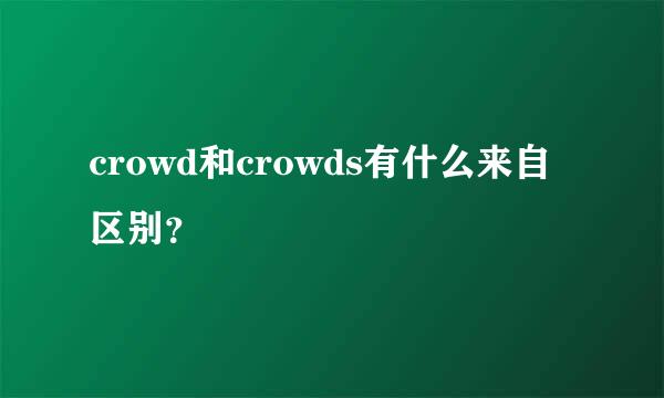 crowd和crowds有什么来自区别？