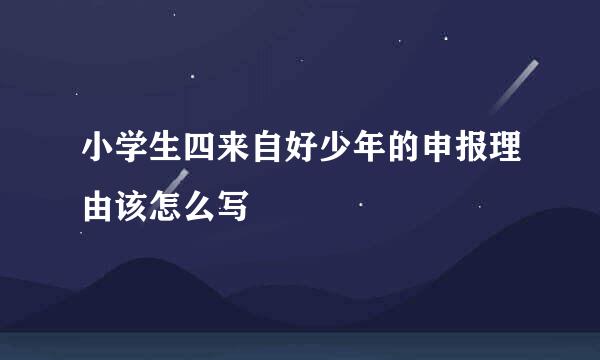 小学生四来自好少年的申报理由该怎么写