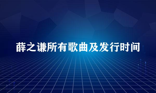 薛之谦所有歌曲及发行时间